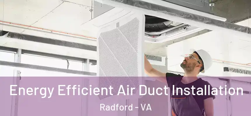  Energy Efficient Air Duct Installation Radford - VA